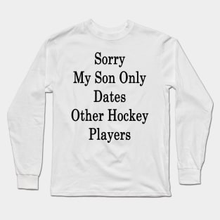 Sorry My Son Only Dates Other Hockey Players Long Sleeve T-Shirt